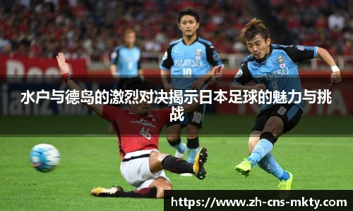 水户与德岛的激烈对决揭示日本足球的魅力与挑战