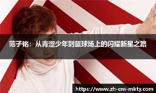 范子铭：从青涩少年到篮球场上的闪耀新星之路